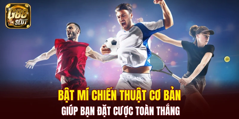 Bật mí chiến thuật cơ bản giúp bạn đặt cược toàn thắng