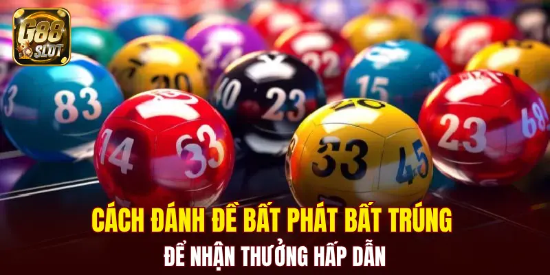 Cách đánh đề bất phát bất trúng để nhận thưởng hấp dẫn