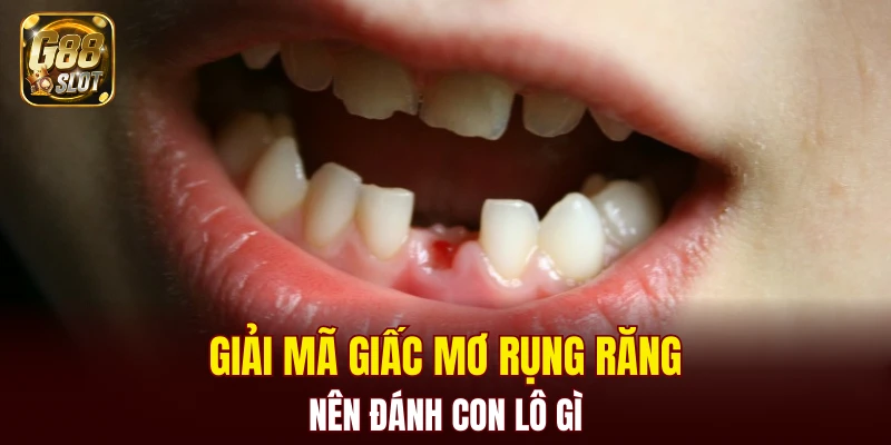 Giải mã giấc mơ rụng răng nên đánh con lô gì