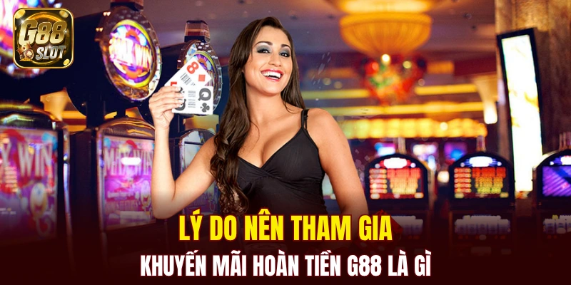 Lý do nên tham gia khuyến mãi hoàn tiền G88 là gì
