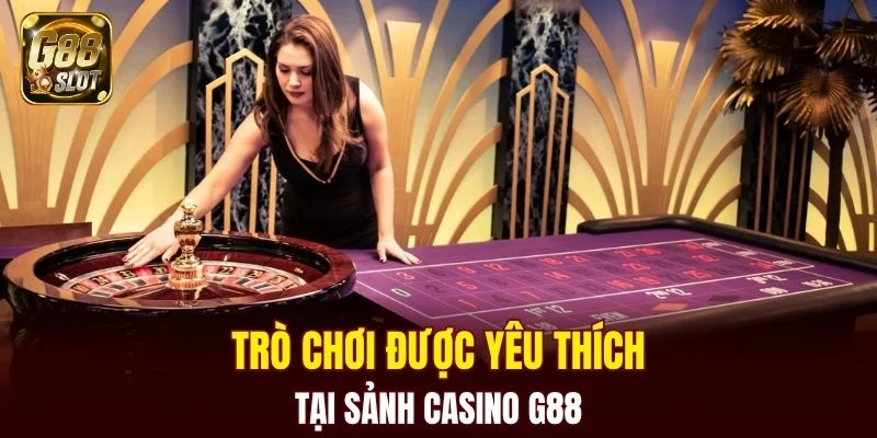 Một số trò chơi được yêu thích nhất tại sảnh casino