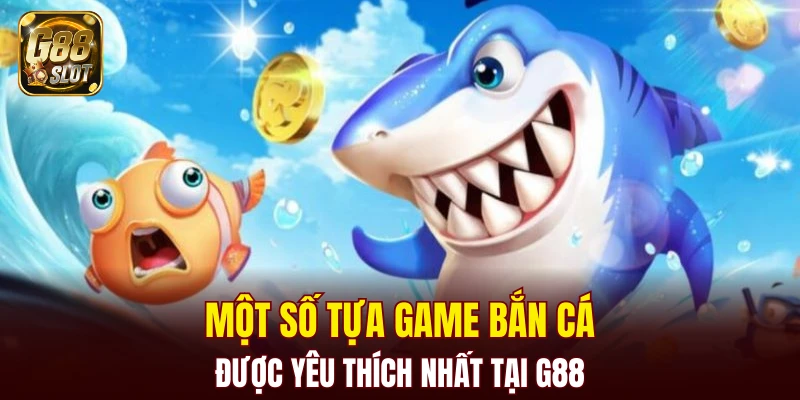Một số tựa game bắn cá được yêu thích nhất tại G88