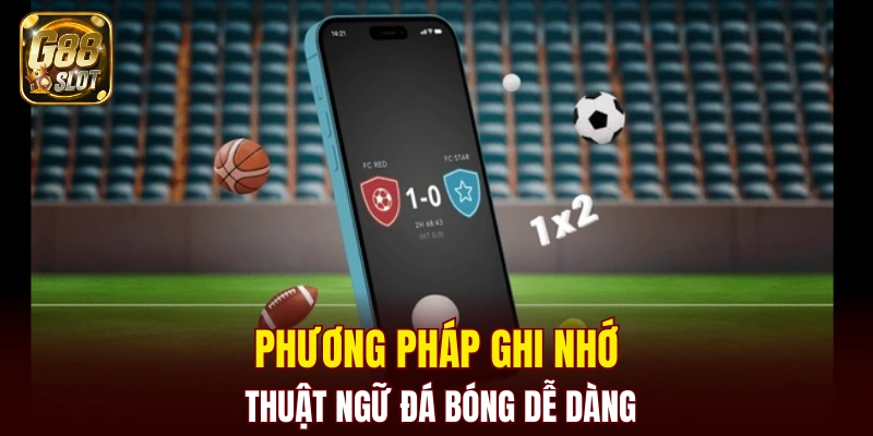Phương pháp ghi nhớ thuật ngữ đá bóng dễ dàng