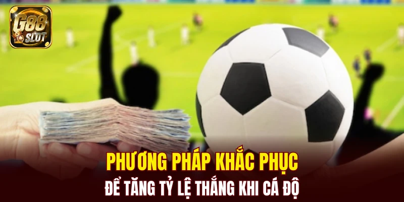 Phương pháp khắc phục để tăng tỷ lệ thắng khi cá độ