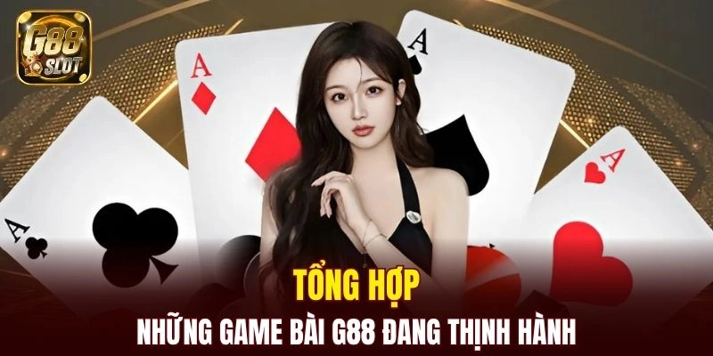 Tổng hợp game bài đang thịnh hành và được yêu thích nhất