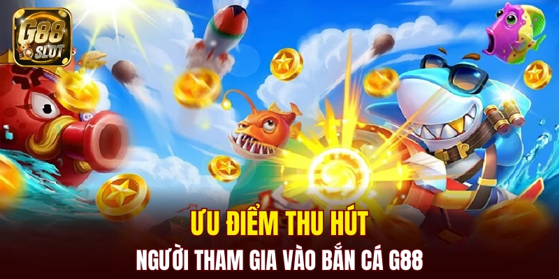Ưu điểm thu hút người tham gia vào bắn cá G88