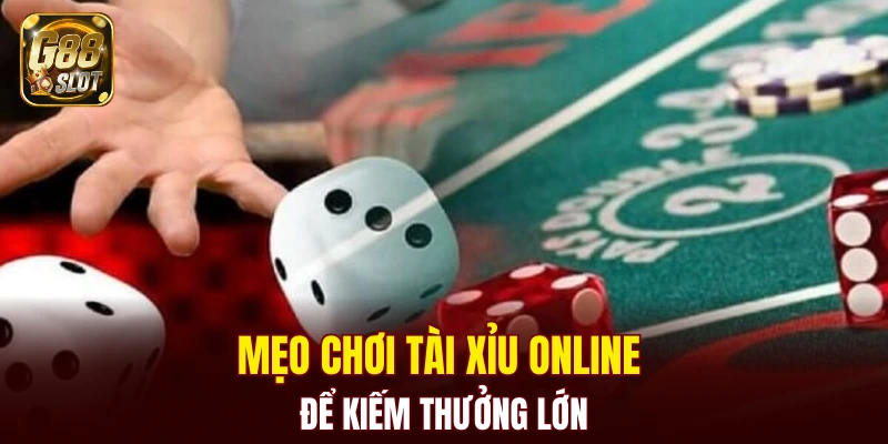 Mẹo chơi tài xỉu online để kiếm thưởng lớn